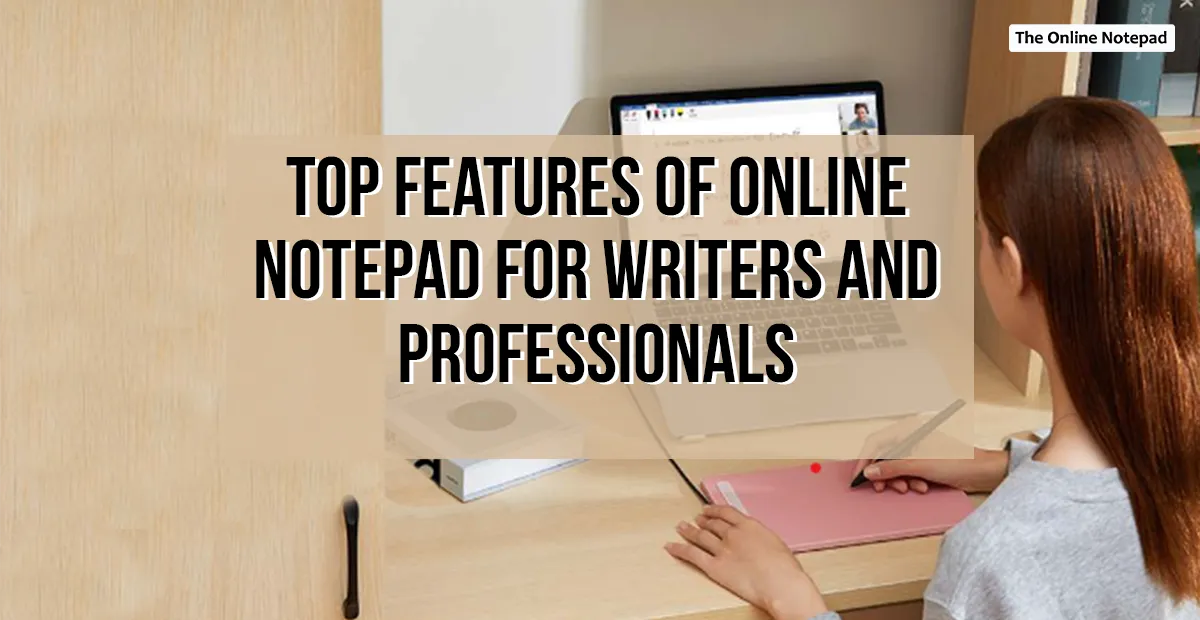 Top Features of Online Notepad for Writers and Professionals